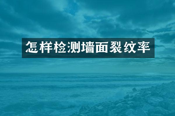 怎样检测墙面裂纹率