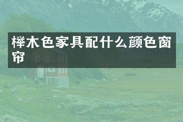 榉木色家具配什么颜色窗帘