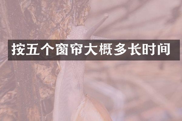 按五个窗帘大概多长时间
