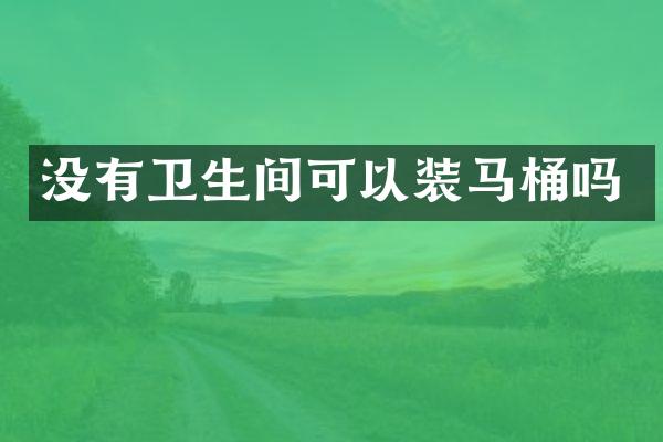 没有卫生间可以装马桶吗