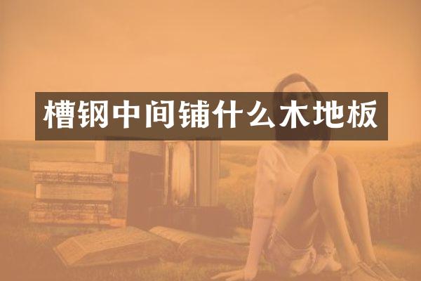 槽钢中间铺什么木地板