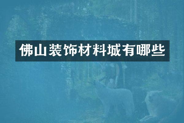 佛山装饰材料城有哪些