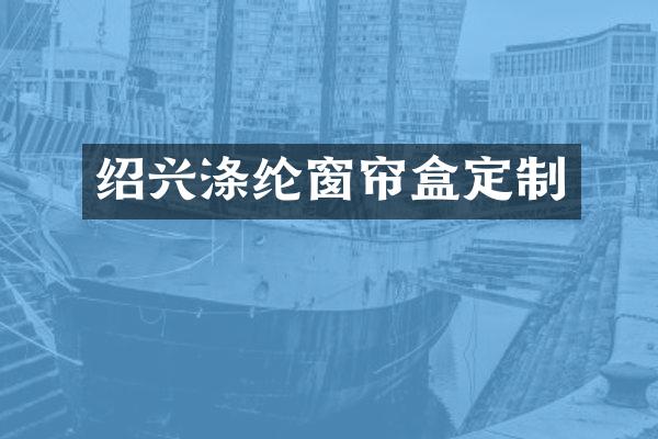 绍兴涤纶窗帘盒定制