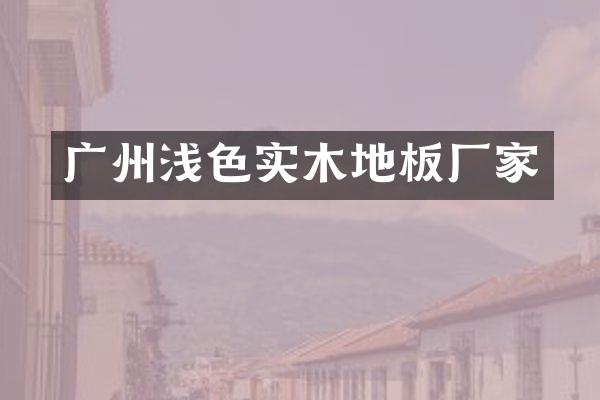 广州浅色实木地板厂家