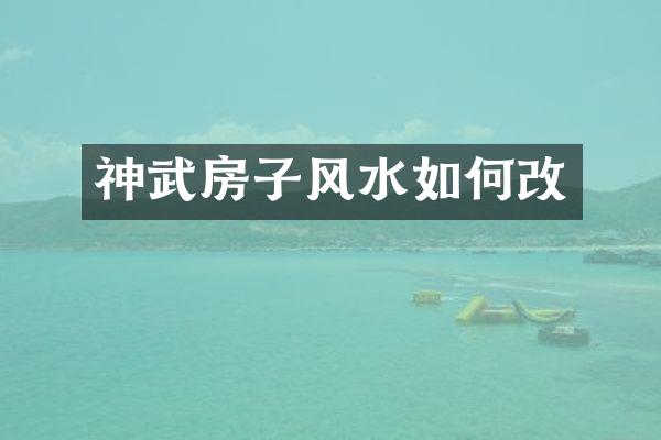 神武房子风水如何改