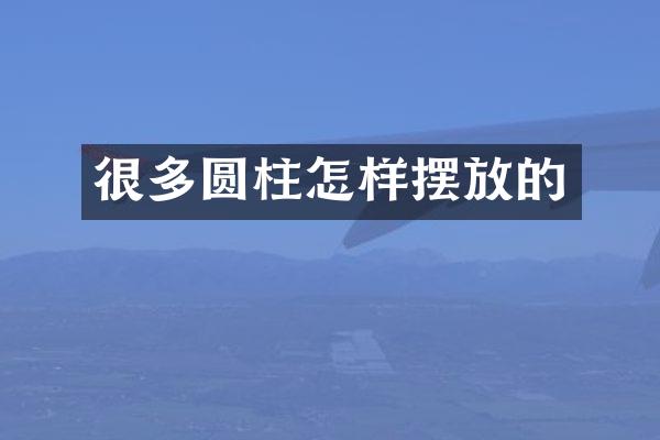 很多圆柱怎样摆放的