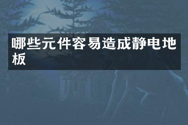 哪些元件容易造成静电地板