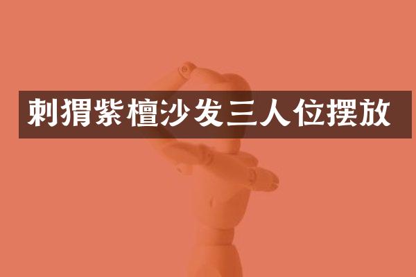 刺猬紫檀沙发三人位摆放
