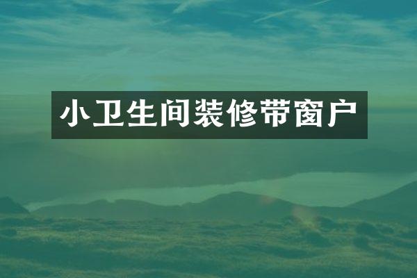 小卫生间装修带窗户