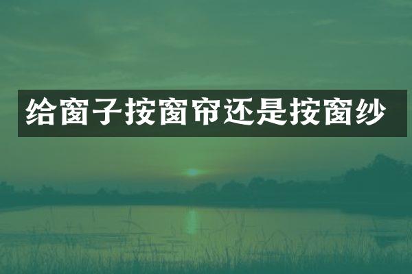 给窗子按窗帘还是按窗纱