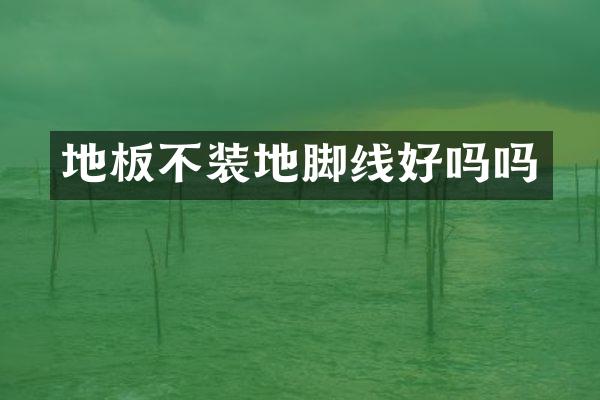 地板不装地脚线好吗吗