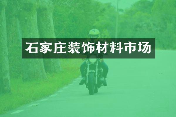 石家庄装饰材料市场