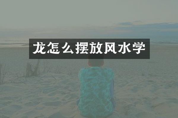 龙怎么摆放风水学