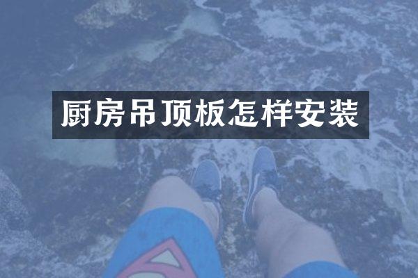 厨房吊顶板怎样安装