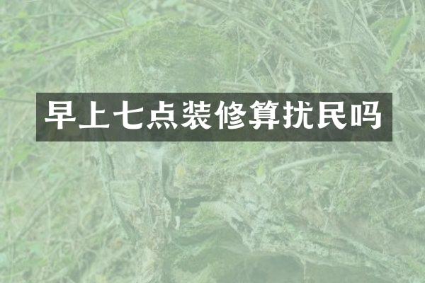 早上七点装修算扰民吗