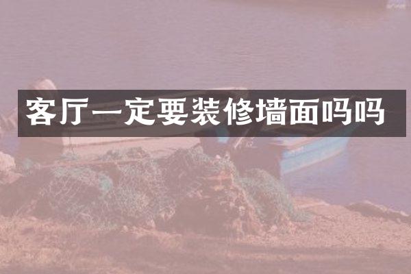 客厅一定要装修墙面吗吗