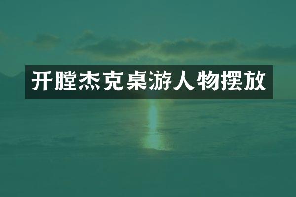 开膛杰克桌游人物摆放