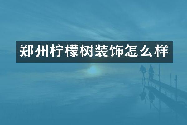 郑州柠檬树装饰怎么样