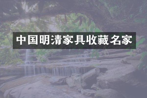 中国明清家具收藏名家