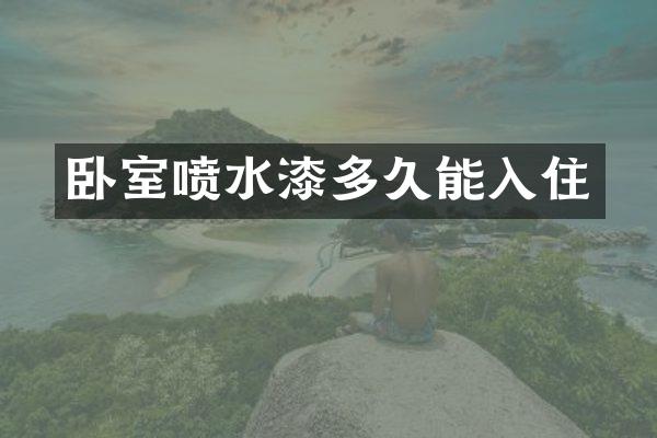 卧室喷水漆多久能入住