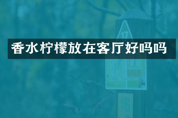 香水柠檬放在客厅好吗吗