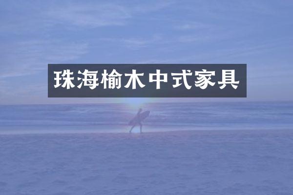 珠海榆木中式家具