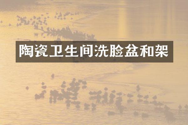 陶瓷卫生间洗脸盆和架