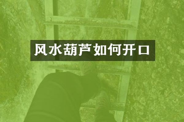 风水葫芦如何开口