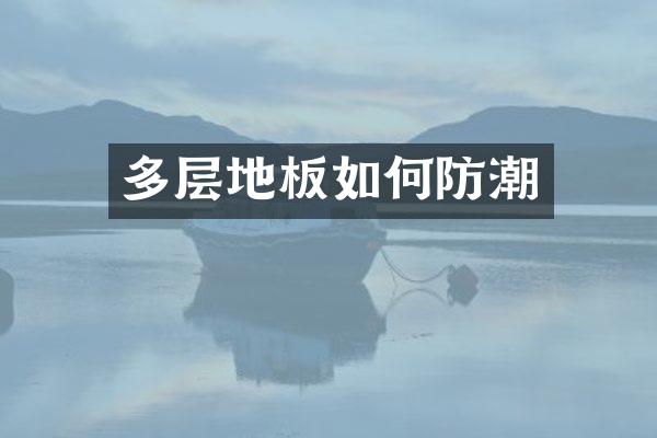 多层地板如何防潮