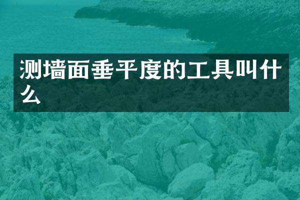 测墙面垂平度的工具叫什么