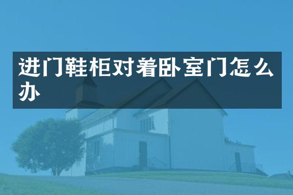 进门鞋柜对着卧室门怎么办
