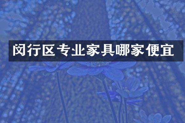 闵行区专业家具哪家便宜