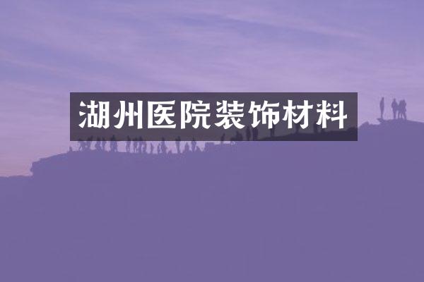湖州医院装饰材料