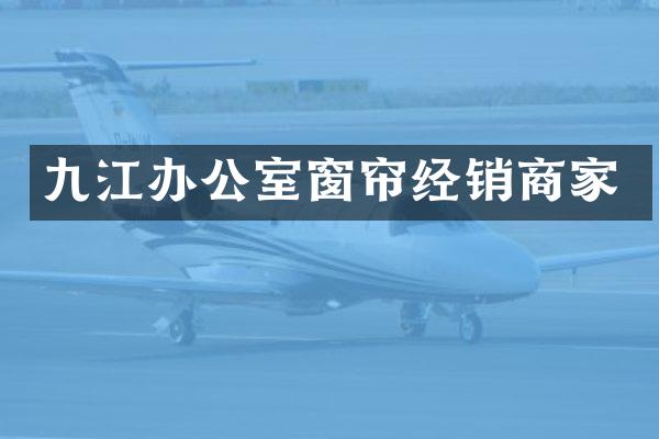 九江办公室窗帘经销商家