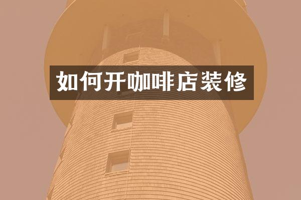 如何开咖啡店装修
