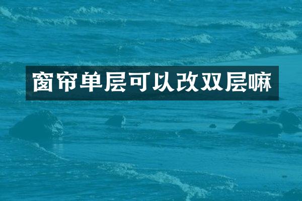 窗帘单层可以改双层嘛