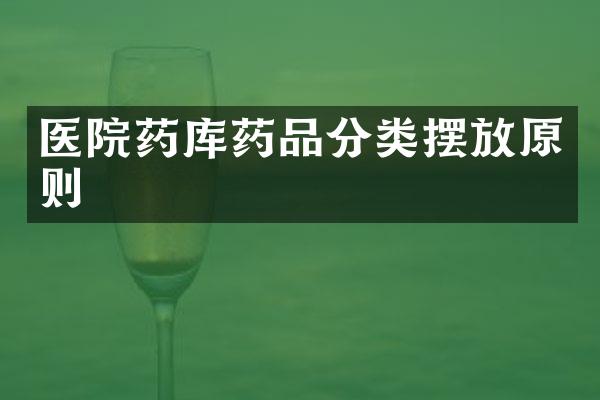 医院药库药品分类摆放原则