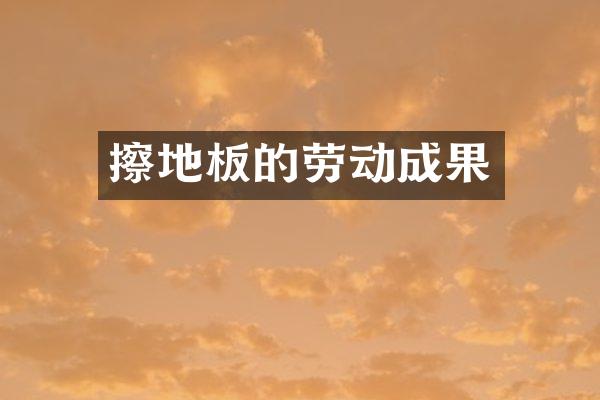 擦地板的劳动成果