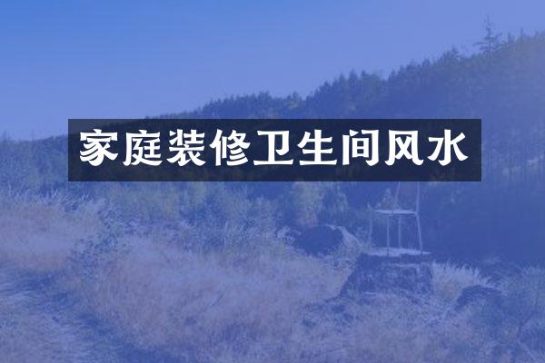 家庭装修卫生间风水