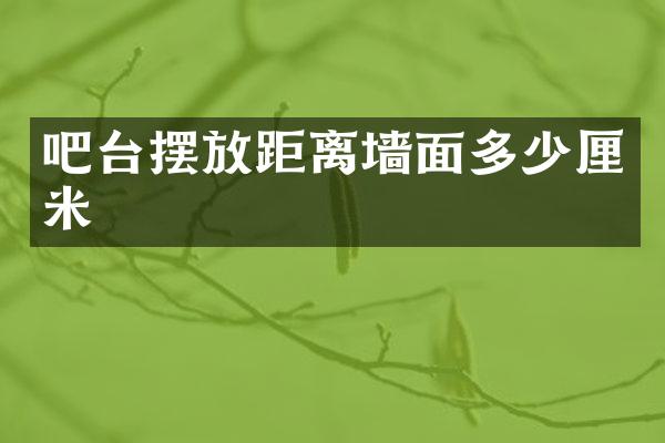 吧台摆放距离墙面多少厘米