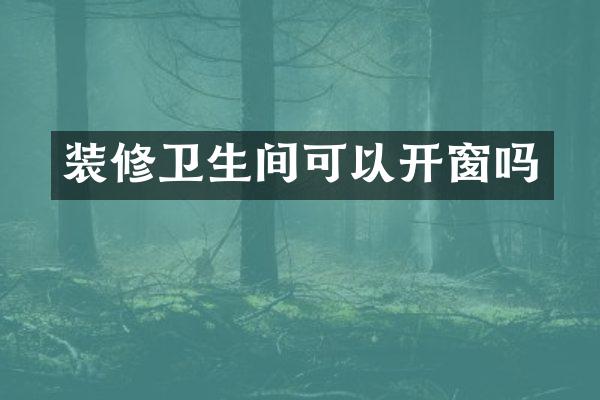 装修卫生间可以开窗吗
