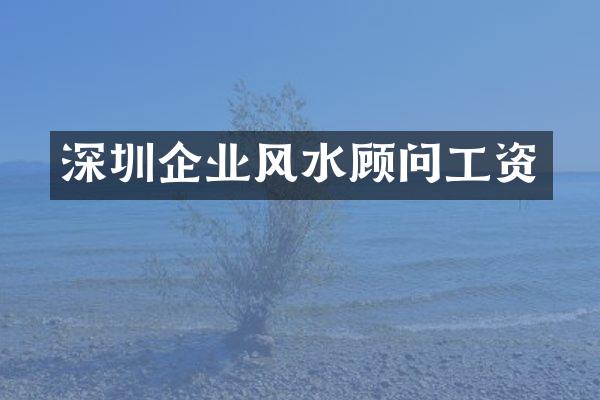 深圳企业风水顾问工资