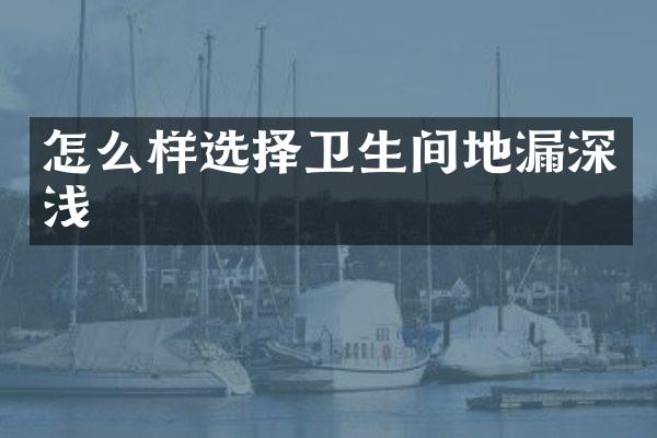 怎么样选择卫生间地漏深浅