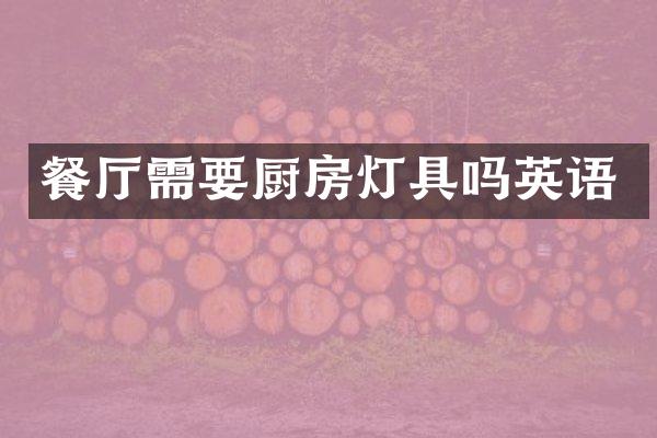 餐厅需要厨房灯具吗英语