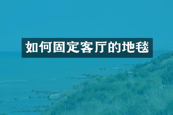 如何固定客厅的地毯