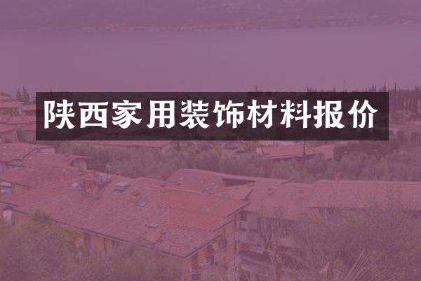 陕西家用装饰材料报价