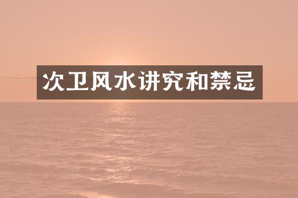次卫风水讲究和禁忌