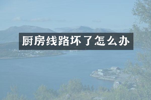 厨房线路坏了怎么办