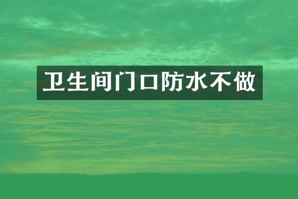 卫生间门口防水不做