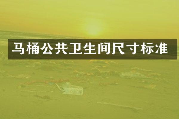 马桶公共卫生间尺寸标准